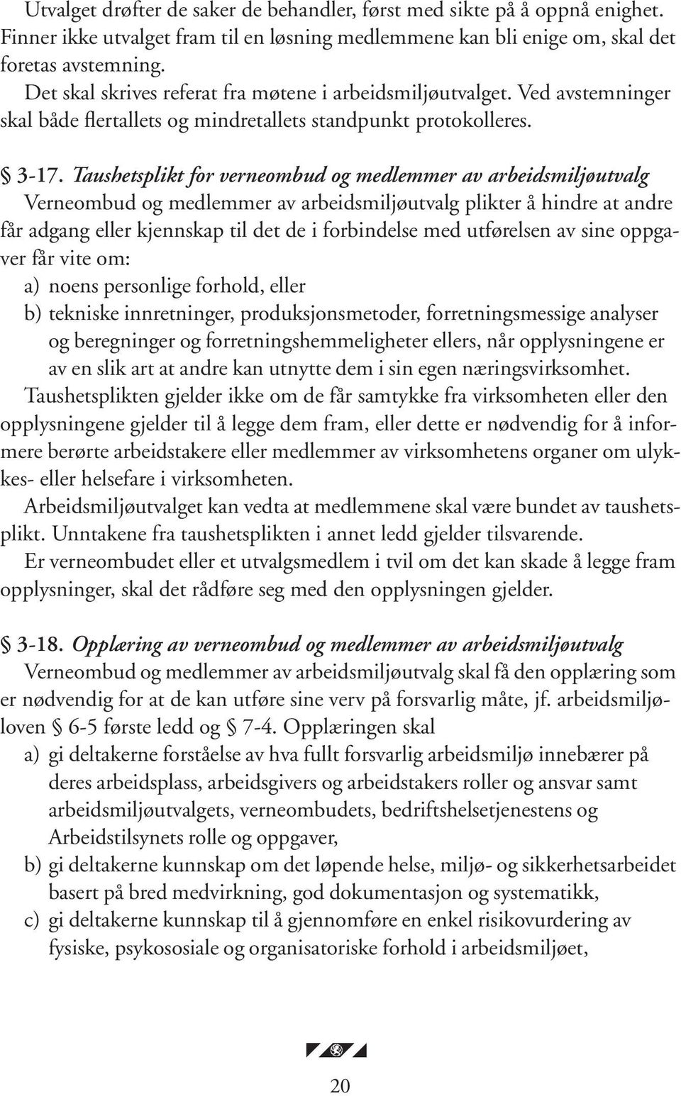 Taushetsplikt for verneombud og medlemmer av arbeidsmiljøutvalg Verneombud og medlemmer av arbeidsmiljøutvalg plikter å hindre at andre får adgang eller kjennskap til det de i forbindelse med