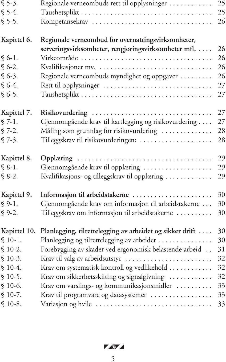 Regionale verneombuds myndighet og oppgaver......... 26 6-4. Rett til opplysninger.............................. 27 6-5. Taushetsplikt.................................... 27 Kapittel 7.