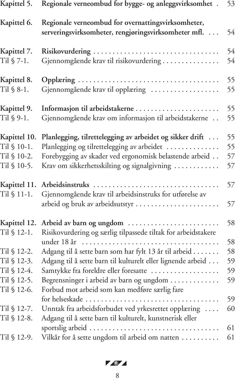 Gjennomgående krav til opplæring.................. 55 Kapittel 9. Informasjon til arbeidstakerne...................... 55 Til 9-1. Gjennomgående krav om informasjon til arbeidstakerne.. 55 Kapittel 10.