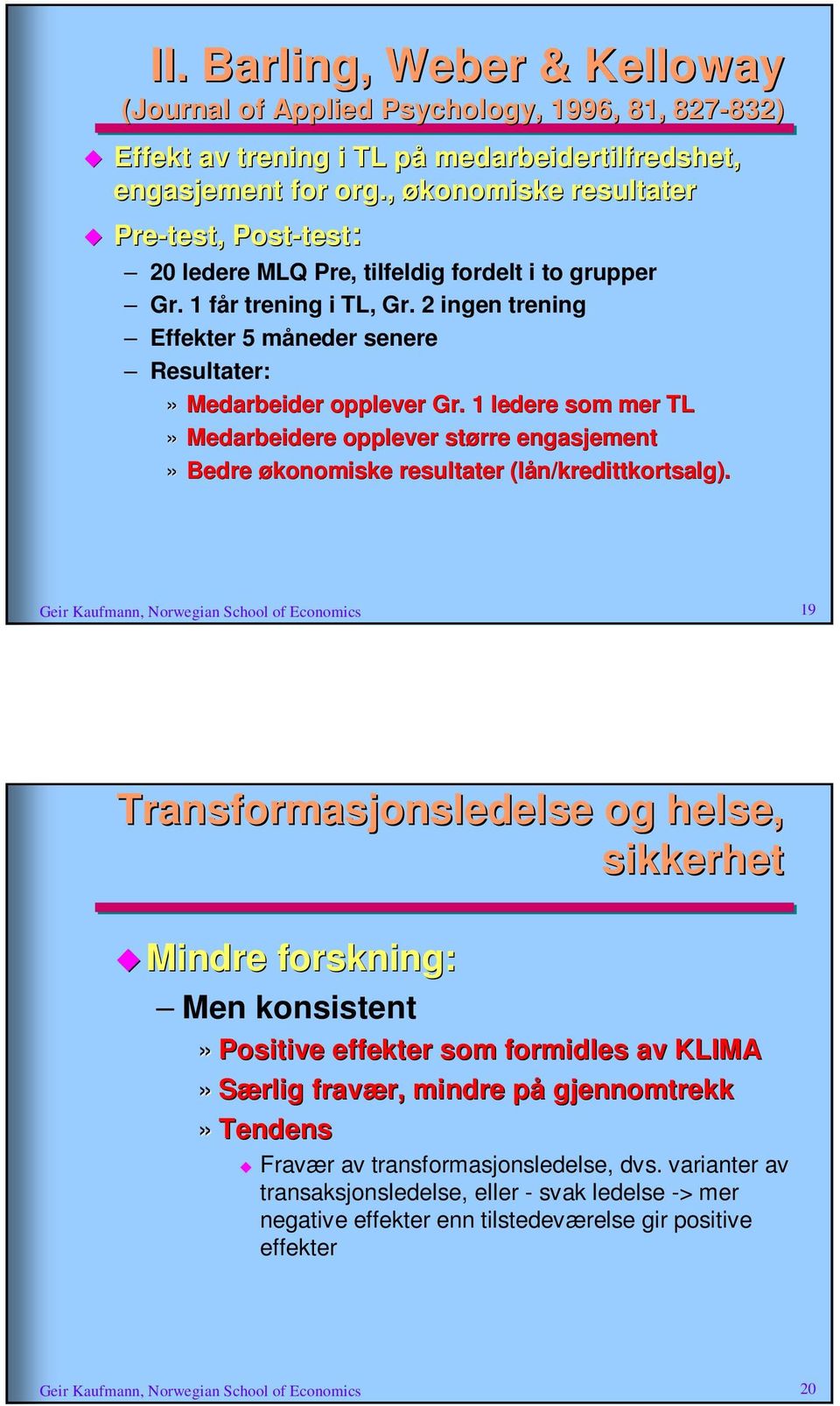 2 ingen trening Effekter 5 måneder senere Resultater:» Medarbeider opplever Gr.. 1 ledere som mer TL» Medarbeidere opplever større engasjement» Bedre økonomiske resultater (lån/kredittkortsalg).