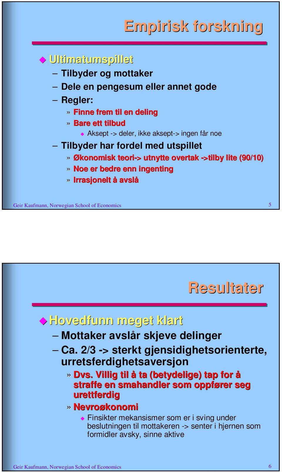 Hovedfunn meget klart Mottaker avslår skjeve delinger Ca. 2/3 -> sterkt gjensidighetsorienterte, urretsferdighetsaversjon» Dvs.