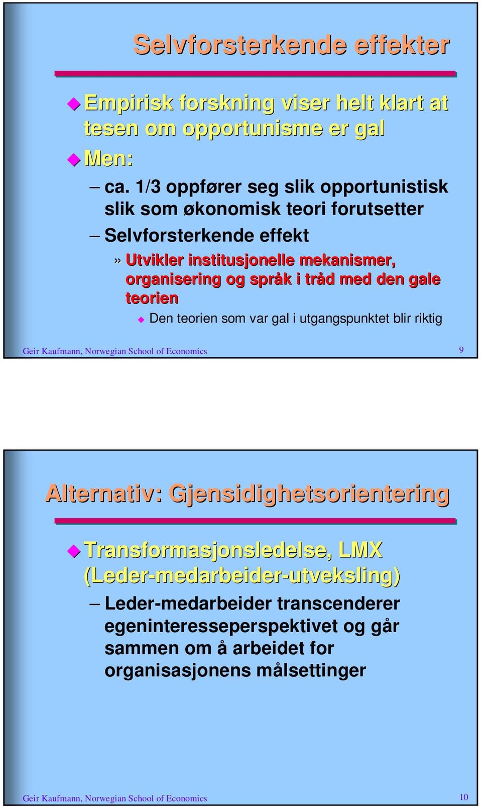 med den gale teorien Den teorien som var gal i utgangspunktet blir riktig Geir Kaufmann, Norwegian School of Economics 9 Alternativ: Gjensidighetsorientering