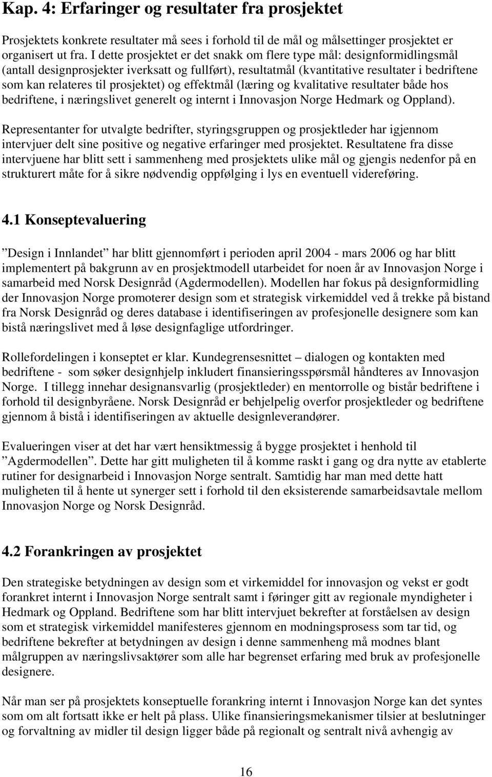 effektmål (læring g kvalitative resultater både hs bedriftene, i næringslivet generelt g internt i Innvasjn Nrge Hedmark g Oppland).