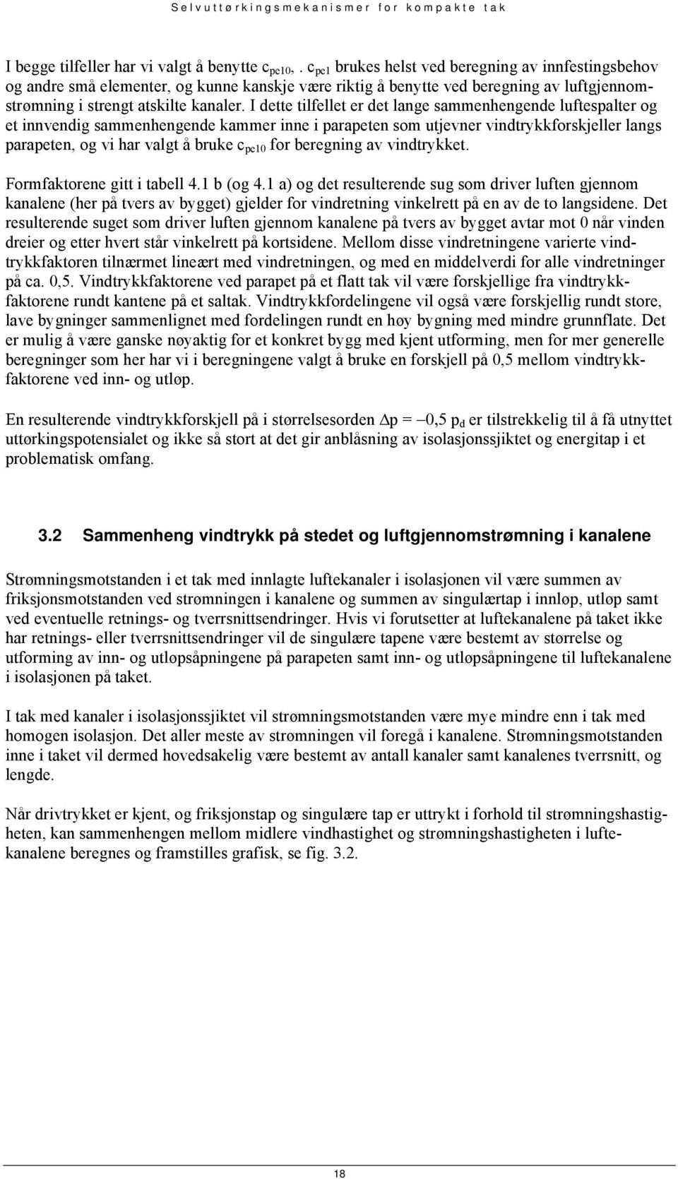 I dette tilfellet er det lange sammenhengende luftespalter og et innvendig sammenhengende kammer inne i parapeten som utjevner vindtrykkforskjeller langs parapeten, og vi har valgt å bruke c pe10 for