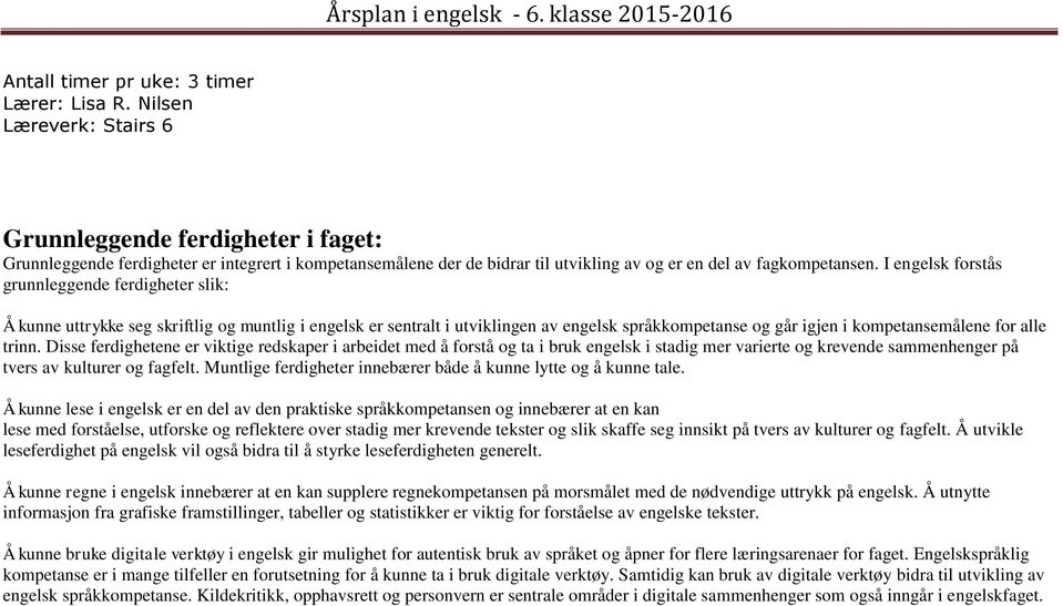 I engelsk forstås grunnleggende ferdigheter slik: Å kunne uttrykke seg skriftlig og muntlig i engelsk er sentralt i utviklingen av engelsk språkkompetanse og går igjen i kompetansemålene for alle