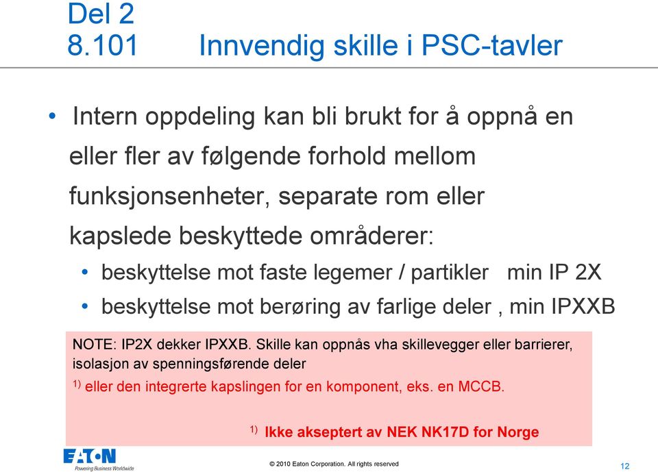 funksjonsenheter, separate rom eller kapslede beskyttede områderer: beskyttelse mot faste legemer / partikler min IP 2X beskyttelse