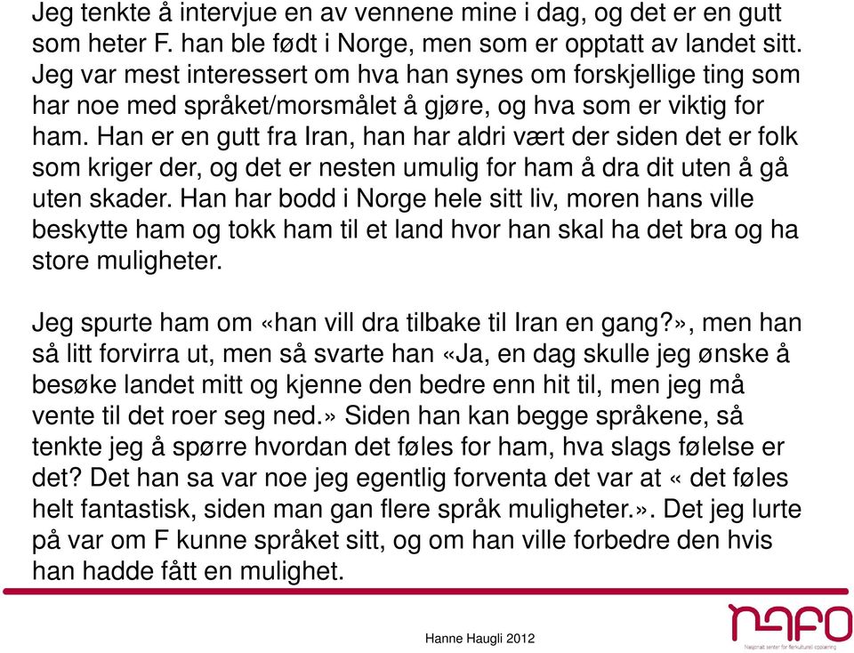 Han er en gutt fra Iran, han har aldri vært der siden det er folk som kriger der, og det er nesten umulig for ham å dra dit uten å gå uten skader.