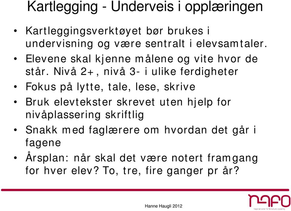 Nivå 2+, nivå 3- i ulike ferdigheter Fokus på lytte, tale, lese, skrive Bruk elevtekster skrevet uten hjelp