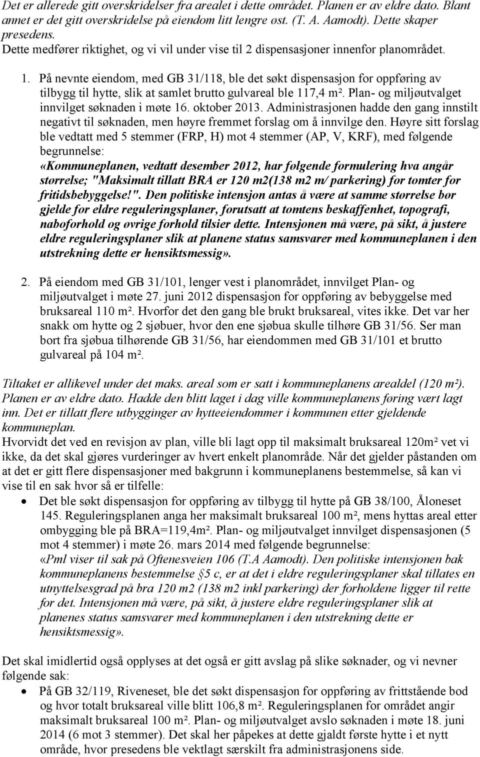 På nevnte eiendom, med GB 31/118, ble det søkt dispensasjon for oppføring av tilbygg til hytte, slik at samlet brutto gulvareal ble 117,4 m². Plan- og miljøutvalget innvilget søknaden i møte 16.