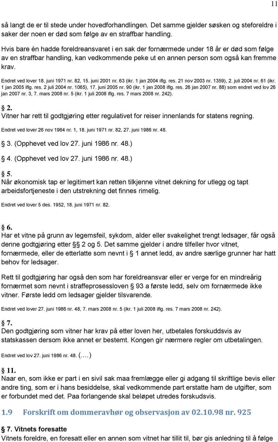 Endret ved lover 18. juni 1971 nr. 82, 15. juni 2001 nr. 63 (ikr. 1 jan 2004 iflg. res. 21 nov 2003 nr. 1359), 2. juli 2004 nr. 61 (ikr. 1 jan 2005 iflg. res. 2 juli 2004 nr. 1065), 17. juni 2005 nr.