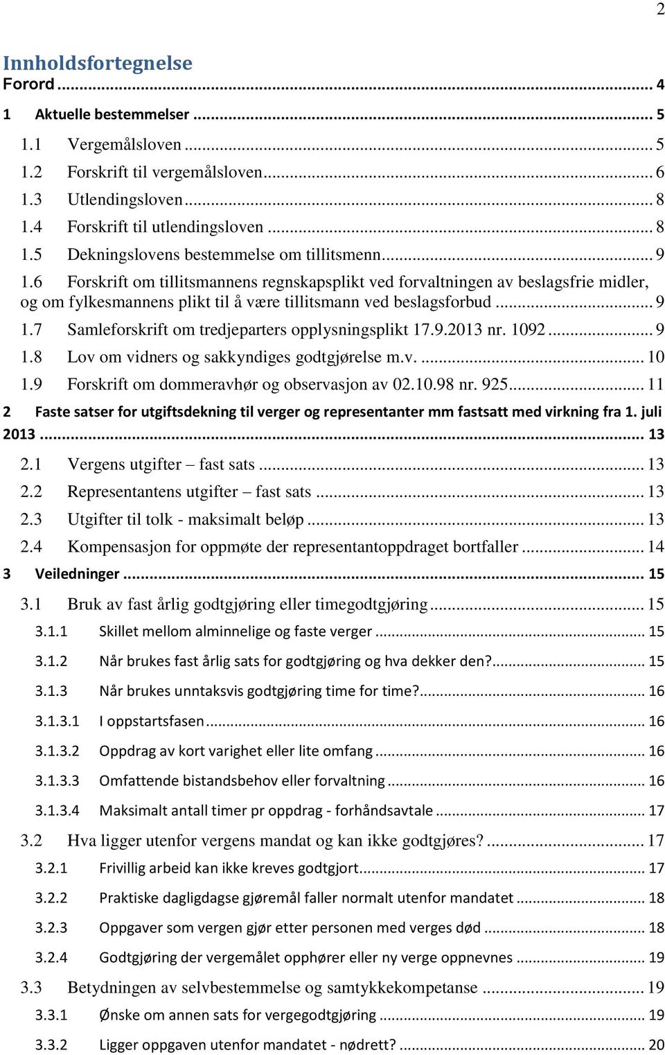 9.2013 nr. 1092... 9 1.8 Lov om vidners og sakkyndiges godtgjørelse m.v.... 10 1.9 Forskrift om dommeravhør og observasjon av 02.10.98 nr. 925.