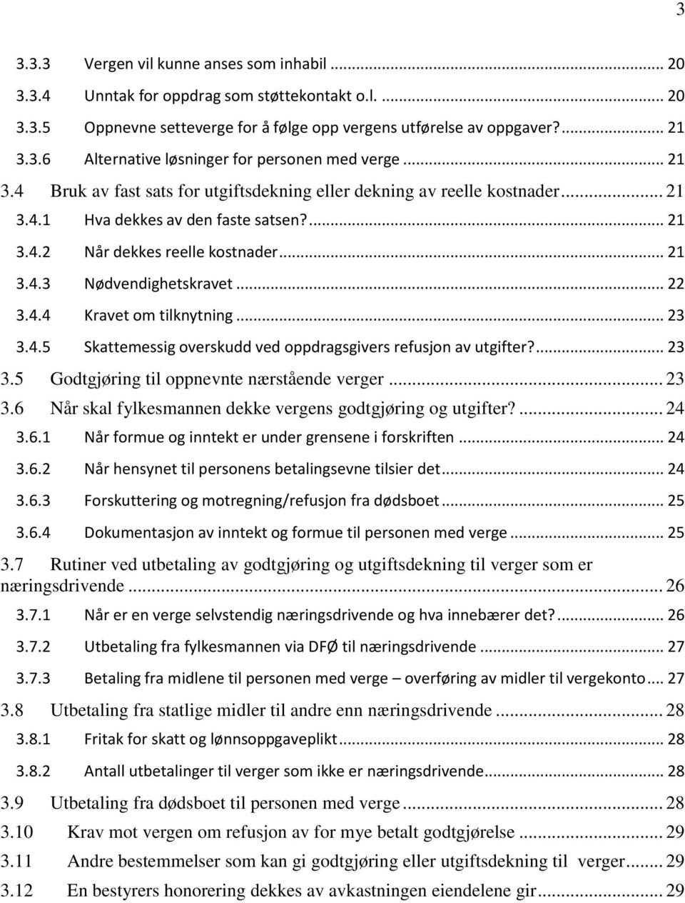 .. 22 3.4.4 Kravet om tilknytning... 23 3.4.5 Skattemessig overskudd ved oppdragsgivers refusjon av utgifter?... 23 3.5 Godtgjøring til oppnevnte nærstående verger... 23 3.6 Når skal fylkesmannen dekke vergens godtgjøring og utgifter?