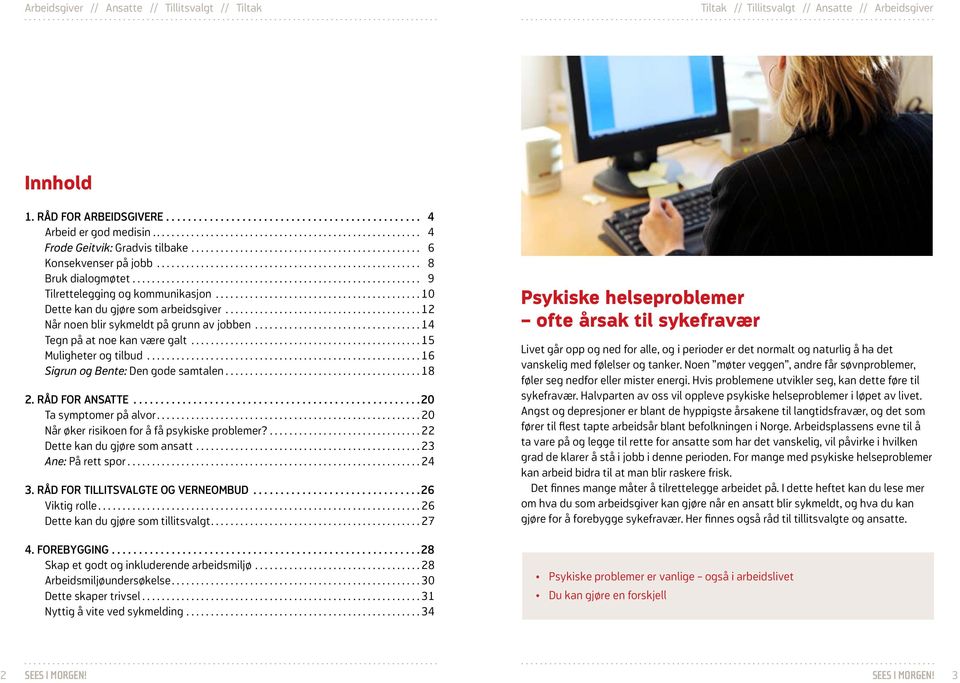 RÅD FOR ANSATTE...20 Ta symptomer på alvor...20 Når øker risikoen for å få psykiske problemer?...22 Dette kan du gjøre som ansatt...23 Ane: På rett spor...24 3. RÅD FOR TILLITSVALGTE OG VERNEOMBUD.