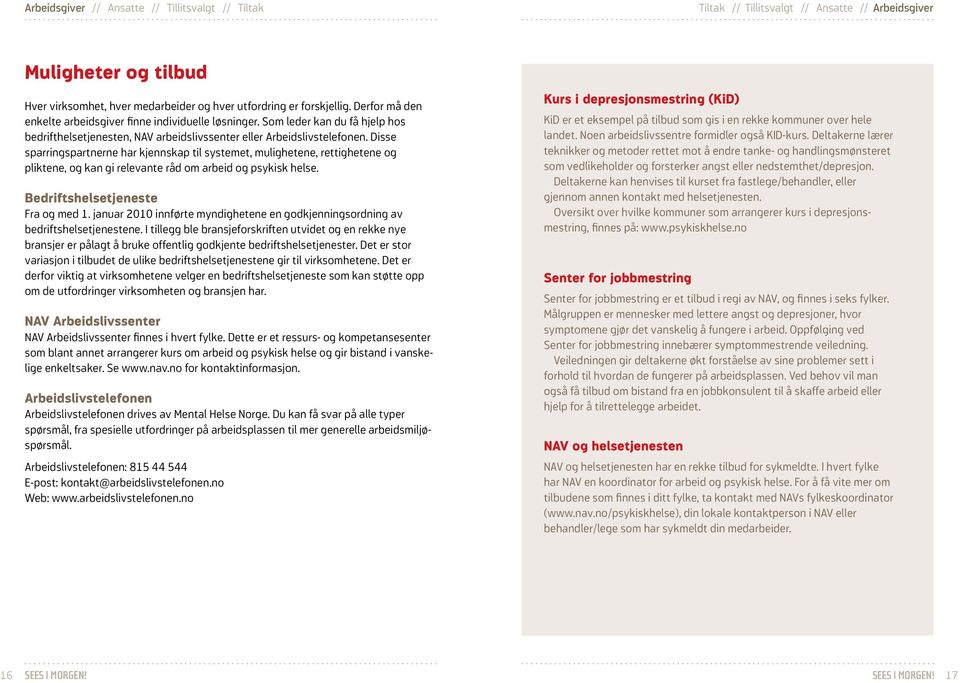 Disse sparringspartnerne har kjennskap til systemet, mulighetene, rettighetene og pliktene, og kan gi relevante råd om arbeid og psykisk helse. Bedriftshelsetjeneste Fra og med 1.