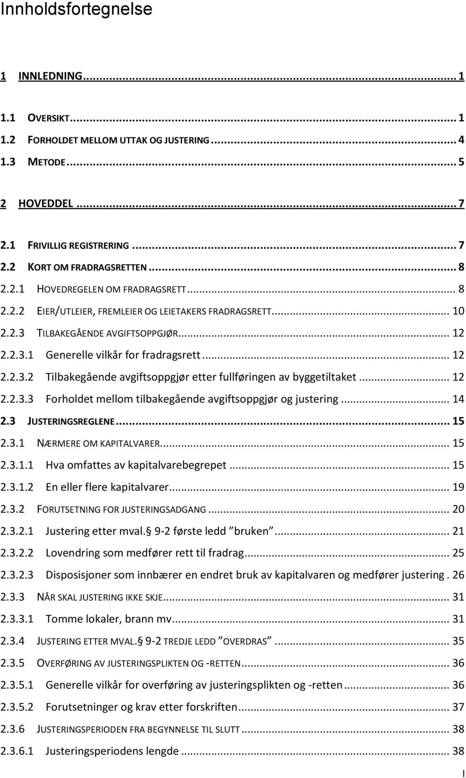 .. 12 2.2.3.3 Forholdet mellom tilbakegående avgiftsoppgjør og justering... 14 2.3 JUSTERINGSREGLENE... 15 2.3.1 NÆRMERE OM KAPITALVARER... 15 2.3.1.1 Hva omfattes av kapitalvarebegrepet... 15 2.3.1.2 En eller flere kapitalvarer.