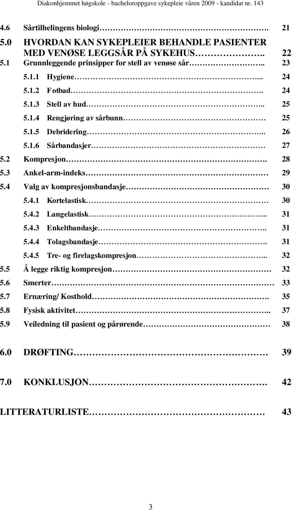 4 Valg av kompresjonsbandasje 30 5.4.1 Kortelastisk 30 5.4.2 Langelastisk.. 31 5.4.3 Enkeltbandasje. 31 5.4.4 Tolagsbandasje. 31 5.4.5 Tre- og firelagskompresjon.. 32 5.