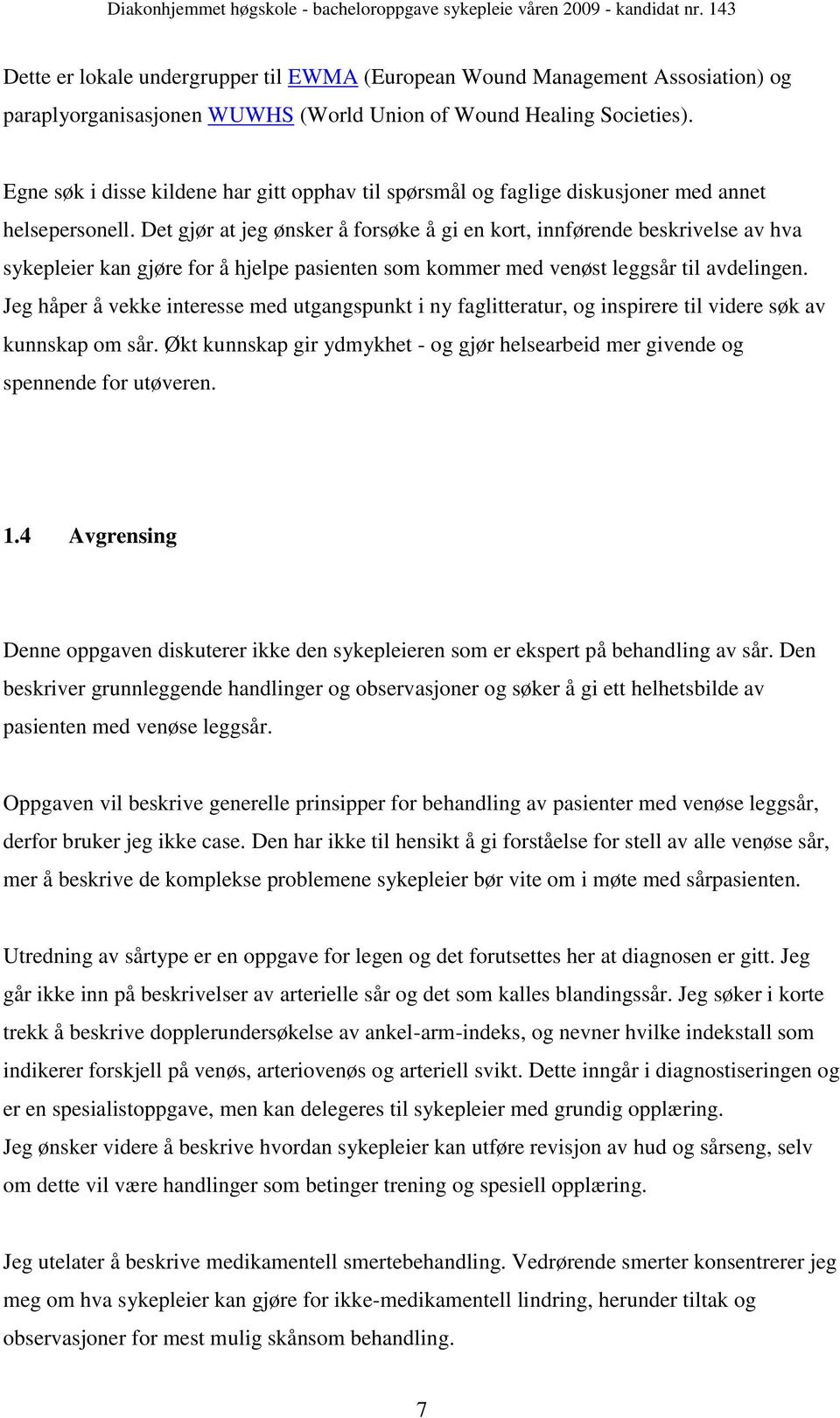 Det gjør at jeg ønsker å forsøke å gi en kort, innførende beskrivelse av hva sykepleier kan gjøre for å hjelpe pasienten som kommer med venøst leggsår til avdelingen.