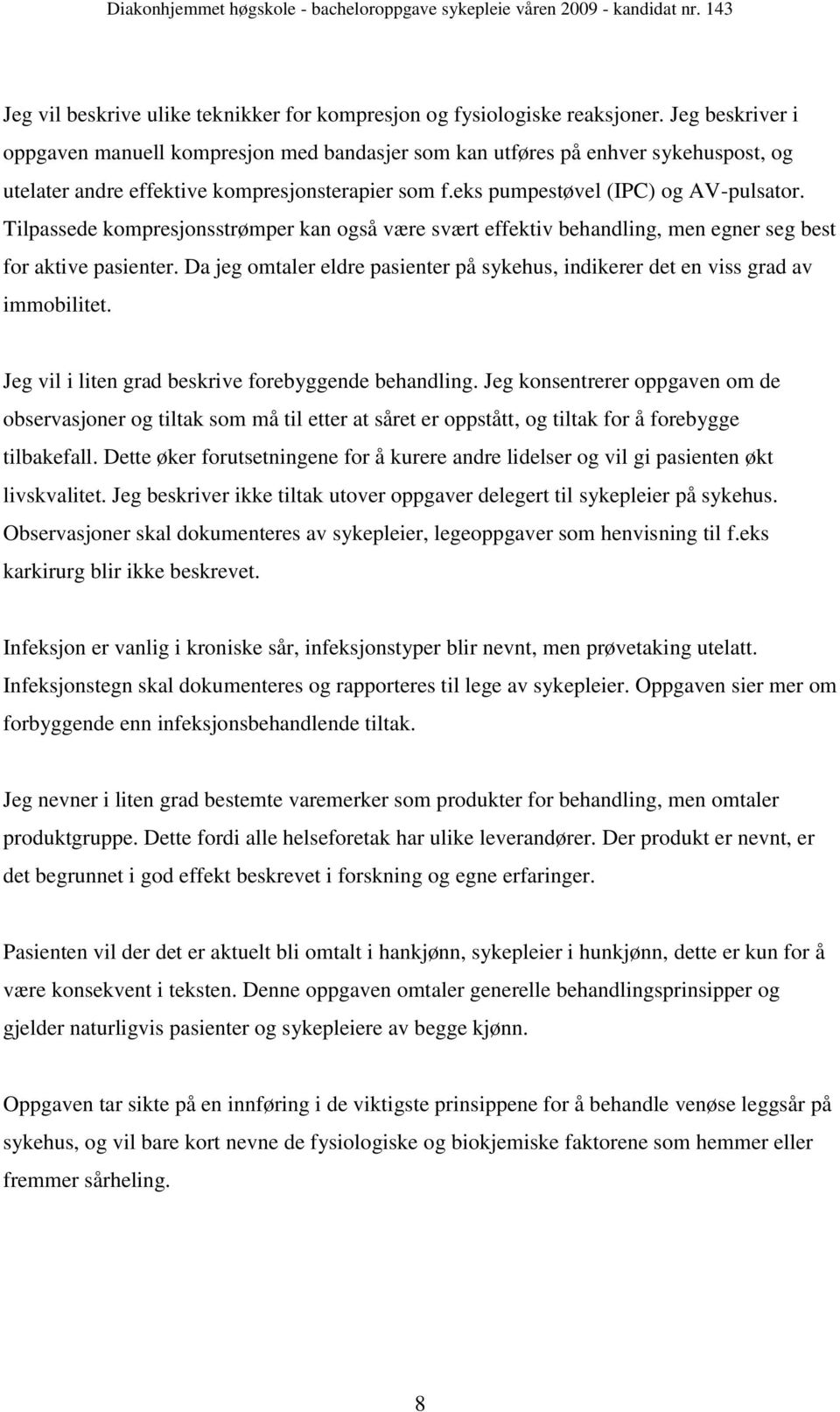 Tilpassede kompresjonsstrømper kan også være svært effektiv behandling, men egner seg best for aktive pasienter. Da jeg omtaler eldre pasienter på sykehus, indikerer det en viss grad av immobilitet.