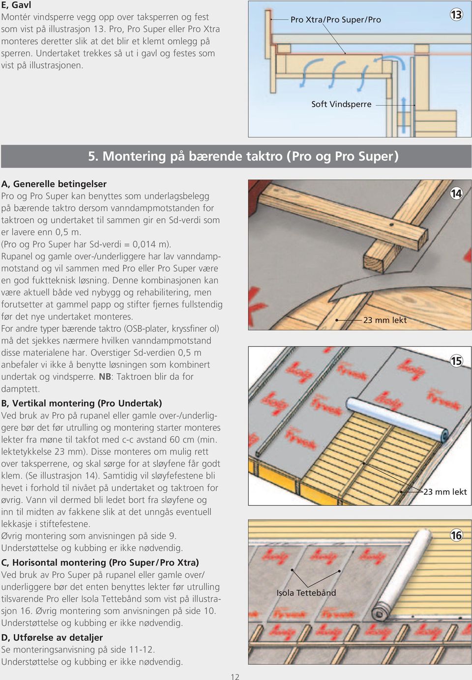 Montering på bærende taktro (Pro og Pro Super) A, Generelle betingelser Pro og Pro Super kan benyttes som underlagsbelegg på bærende taktro dersom vanndampmotstanden for taktroen og undertaket til