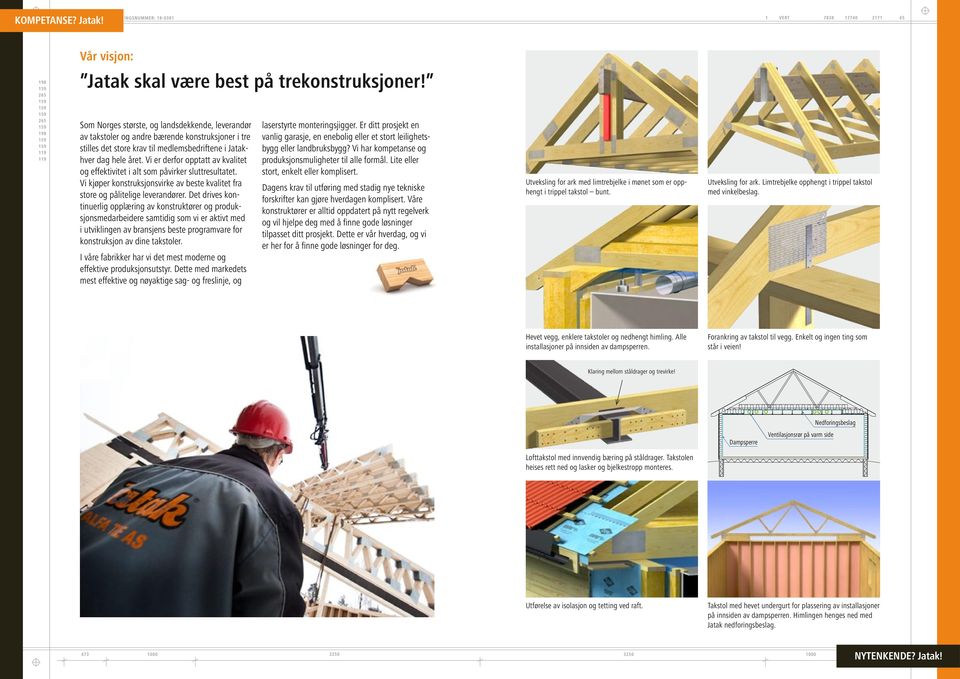 Vi er derfor opptatt av kvalitet og effektivitet i alt som påvirker sluttresultatet. Vi kjøper konstruksjonsvirke av beste kvalitet fra store og pålitelige leverandører.