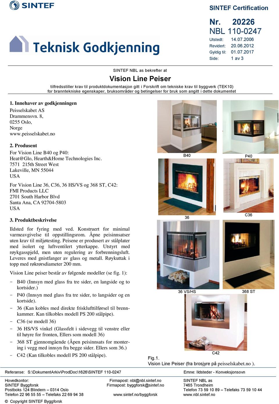 bruksområder og betingelser for bruk som angitt i dette dokumentet 2. Produsent For Vision Line B40 og P40: Heat@Glo, Hearth&Home Technologies Inc.