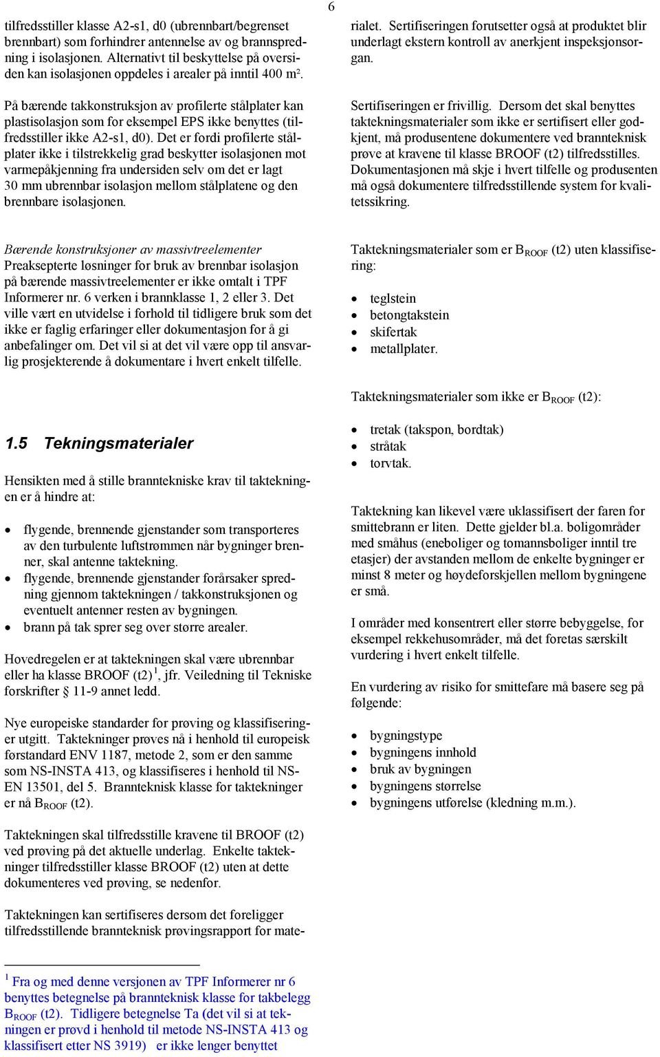 På bærende takkonstruksjon av profilerte stålplater kan plastisolasjon som for eksempel EPS ikke benyttes (tilfredsstiller ikke A2-s1, d0).