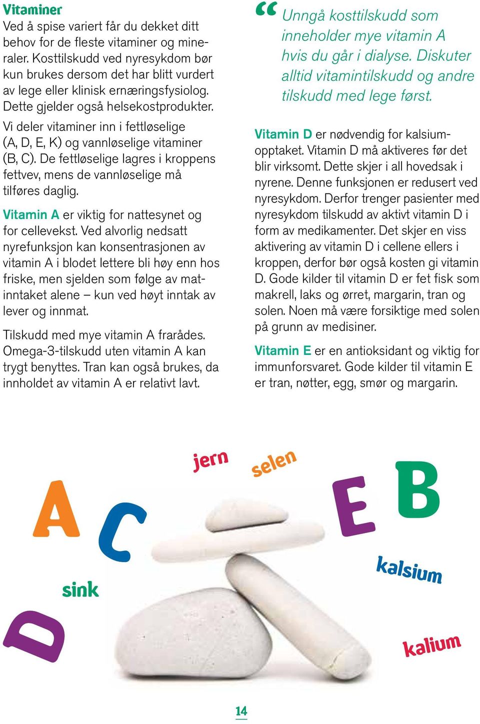 Vi deler vitaminer inn i fettløselige (A, D, E, K) og vannløselige vitaminer (B, C). De fettløselige lagres i kroppens fettvev, mens de vannløselige må tilføres daglig.