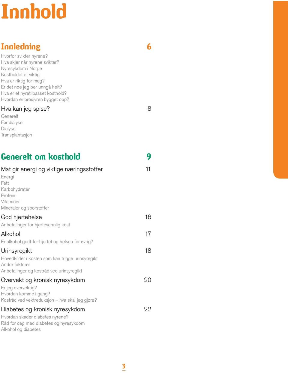 8 Generelt Før dialyse Dialyse Transplantasjon Generelt om kosthold 9 Mat gir energi og viktige næringsstoffer 11 Energi Fett Karbohydrater Protein Vitaminer Mineraler og sporstoffer God hjertehelse