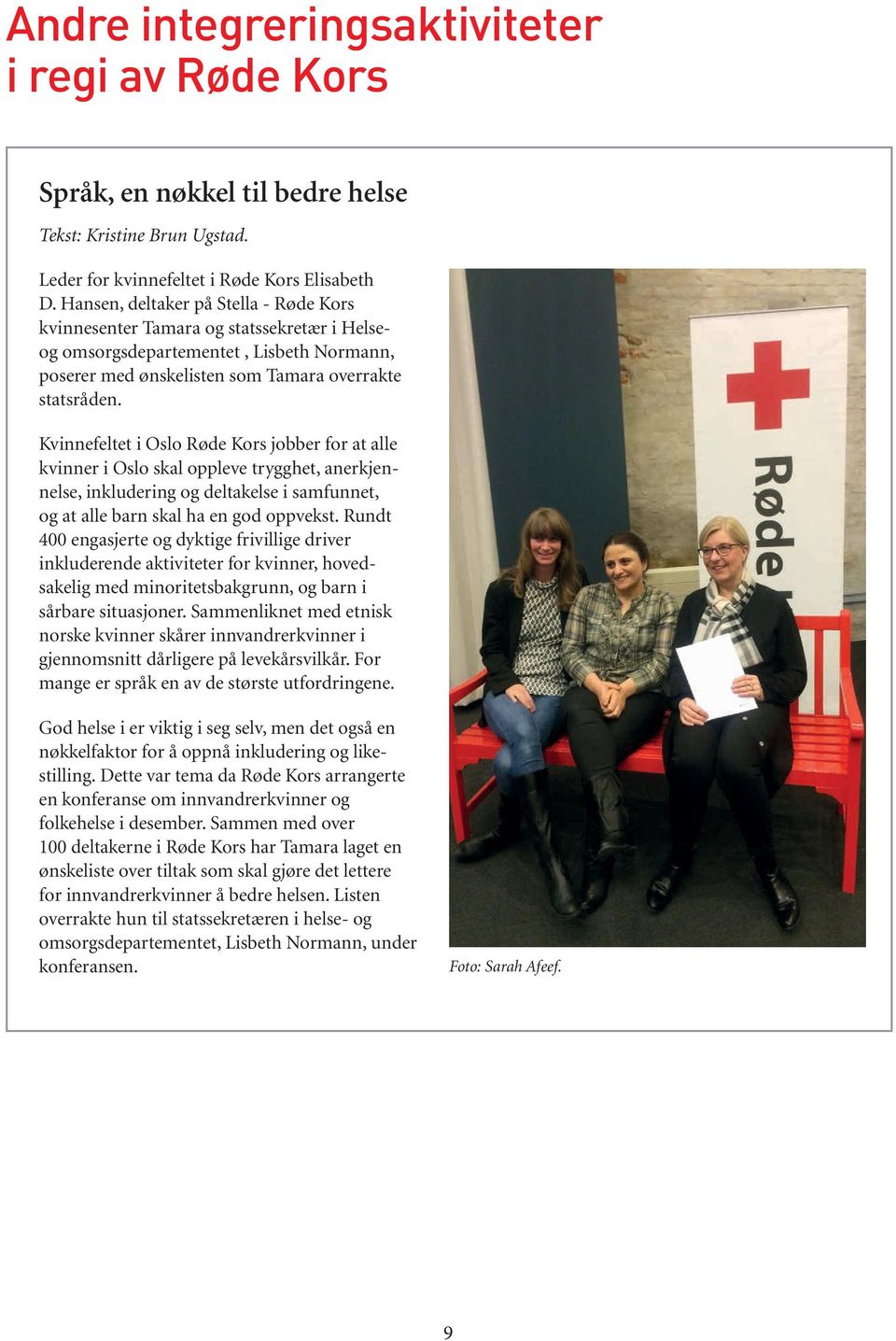 Kvinnefeltet i Oslo Røde Kors jobber for at alle kvinner i Oslo skal oppleve trygghet, anerkjennelse, inkludering og deltakelse i samfunnet, og at alle barn skal ha en god oppvekst.