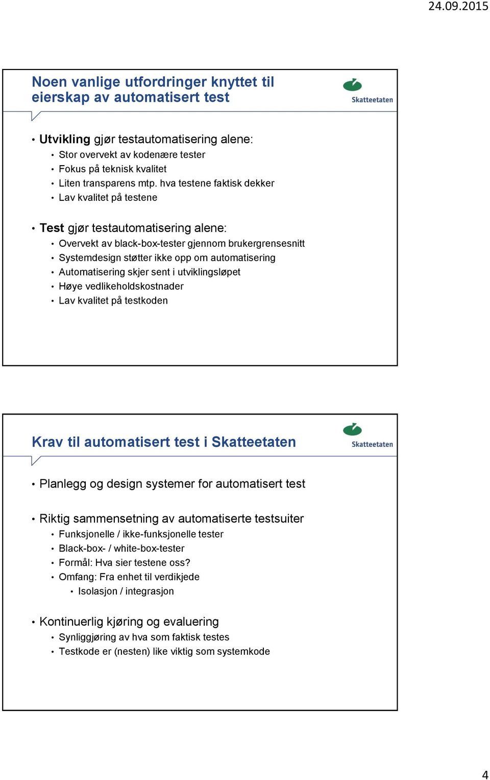 Automatisering skjer sent i utviklingsløpet Høye vedlikeholdskostnader Lav kvalitet på testkoden Krav til automatisert test i Skatteetaten Planlegg og design systemer for automatisert test Riktig