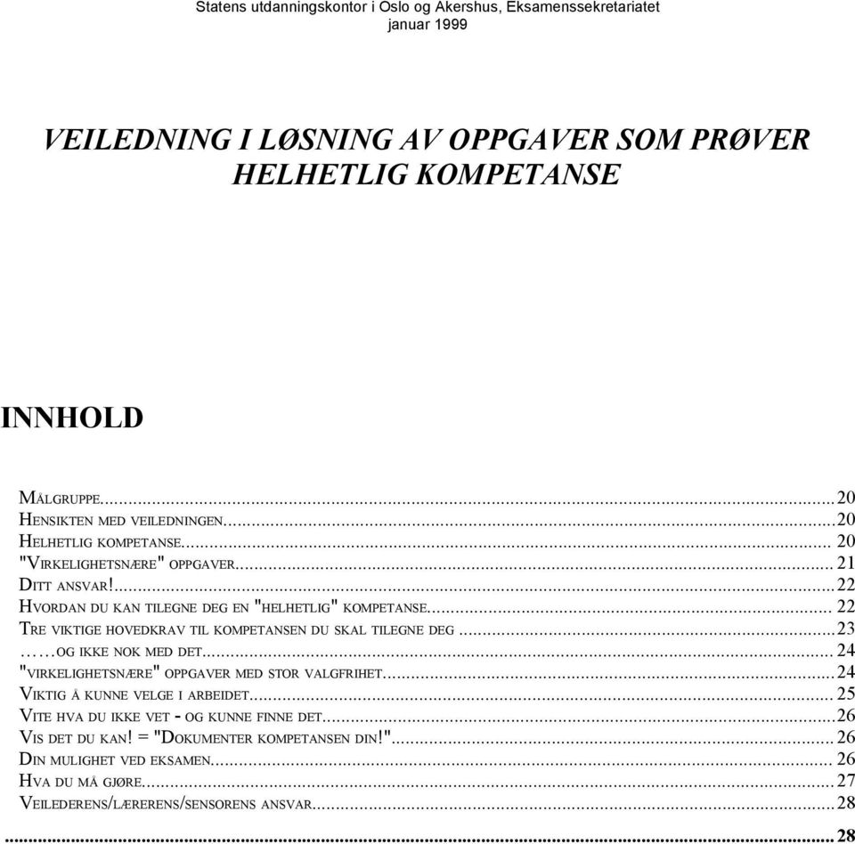 .. 22 TRE VIKTIGE HOVEDKRAV TIL KOMPETANSEN DU SKAL TILEGNE DEG...23 OG IKKE NOK MED DET... 24 "VIRKELIGHETSNÆRE" OPPGAVER MED STOR VALGFRIHET.