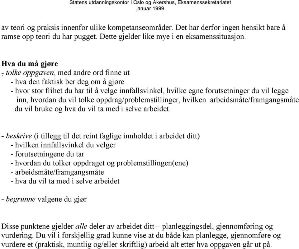 hvordan du vil tolke oppdrag/problemstillinger, hvilken arbeidsmåte/framgangsmåte du vil bruke og hva du vil ta med i selve arbeidet.