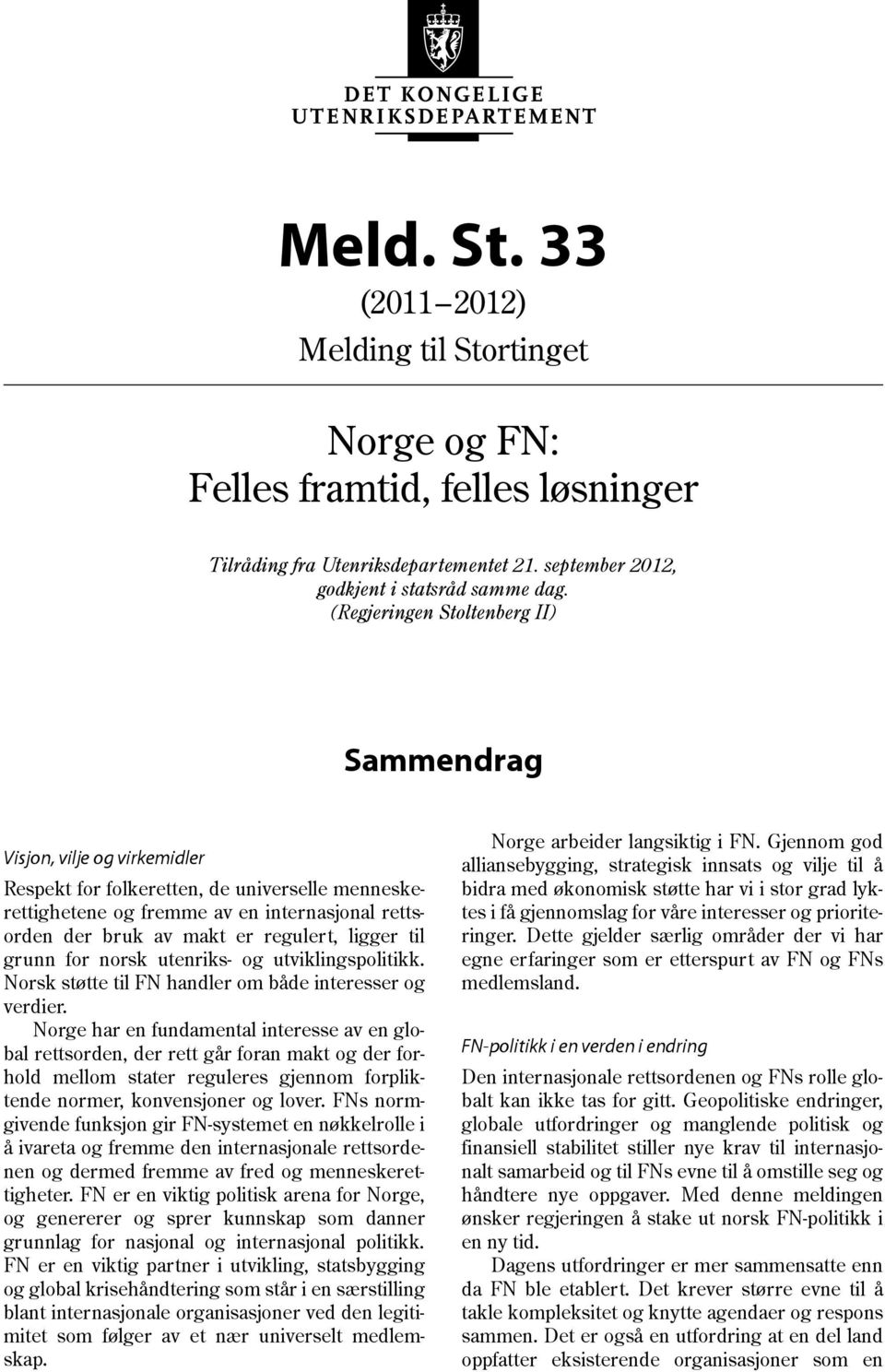 regulert, ligger til grunn for norsk utenriks- og utviklingspolitikk. Norsk støtte til FN handler om både interesser og verdier.