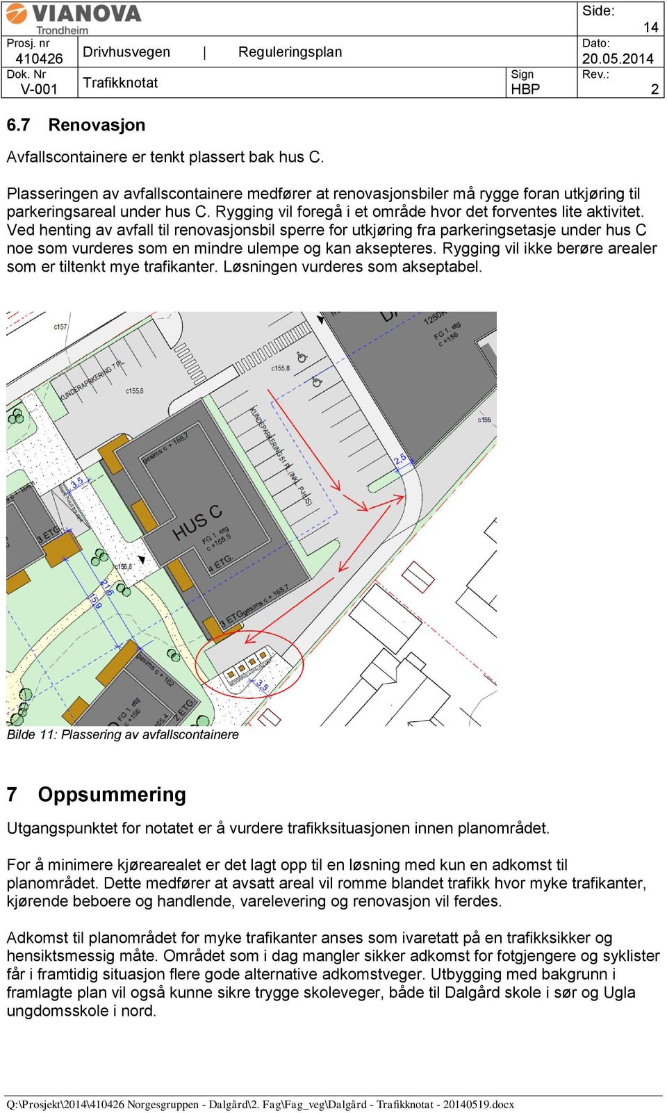 Ved henting av avfall til renovasjonsbil sperre for utkjøring fra parkeringsetasje under hus C noe som vurderes som en mindre ulempe og kan aksepteres.