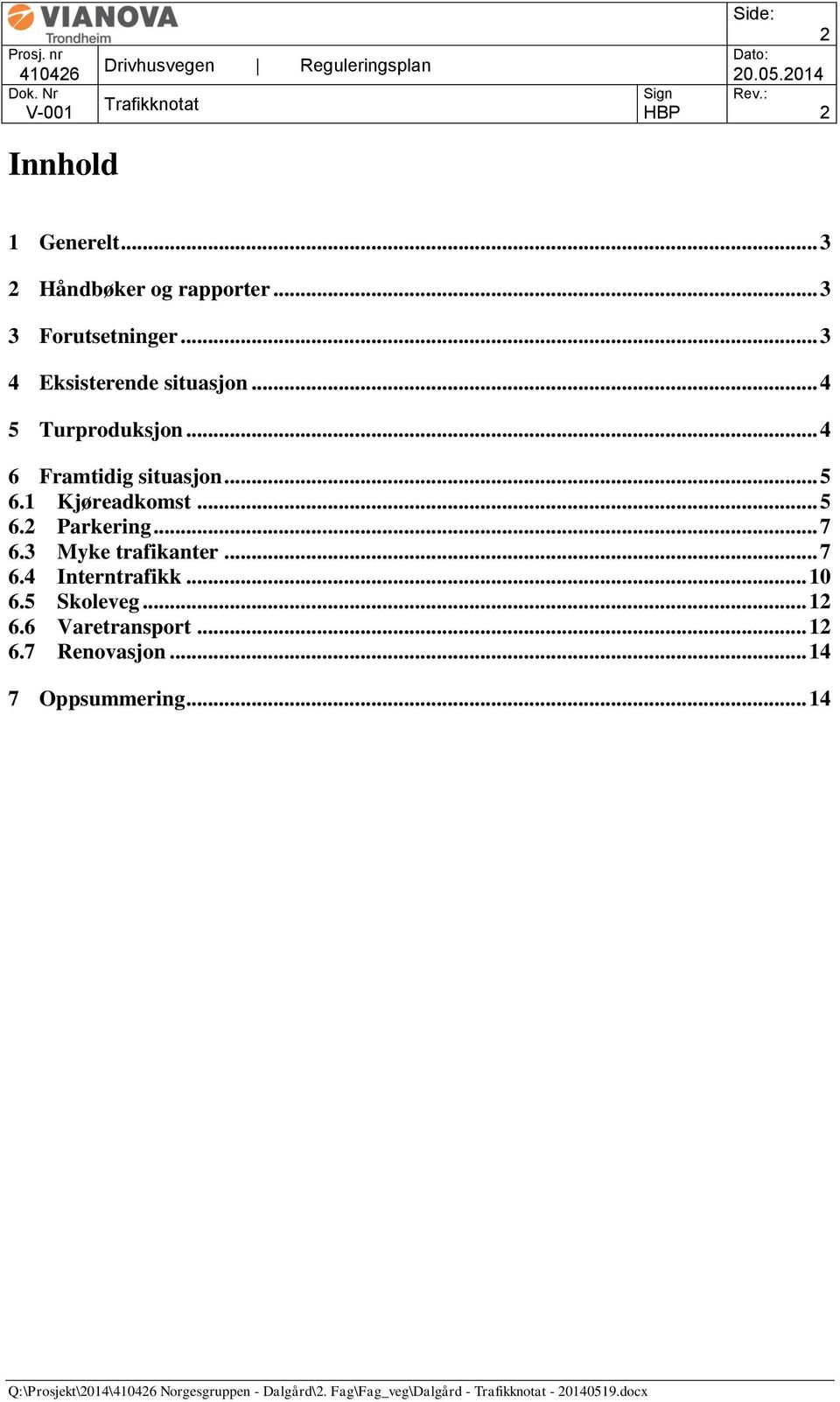 3 Myke trafikanter... 7 6.4 Interntrafikk... 10 6.5 Skoleveg... 12 6.6 Varetransport... 12 6.7 Renovasjon.