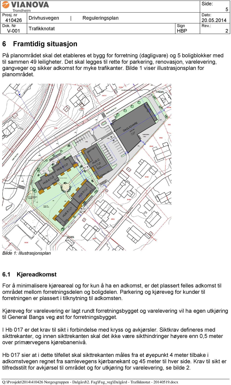 1 Kjøreadkomst For å minimalisere kjøreareal og for kun å ha en adkomst, er det plassert felles adkomst til området mellom forretningsdelen og boligdelen.