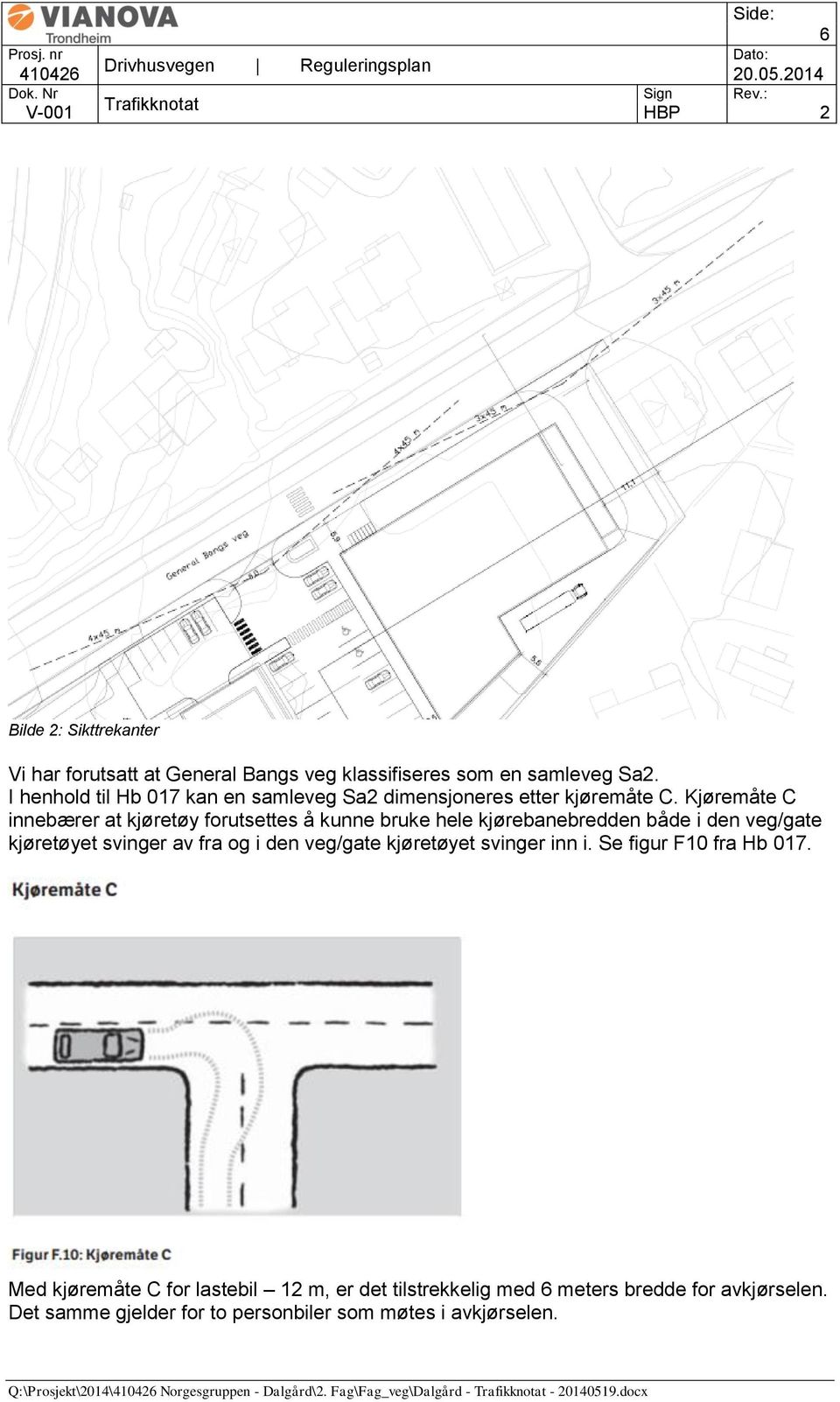 Kjøremåte C innebærer at kjøretøy forutsettes å kunne bruke hele kjørebanebredden både i den veg/gate kjøretøyet svinger av fra og i den veg/gate