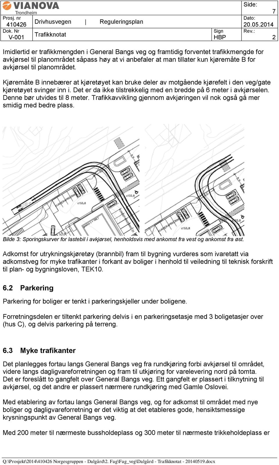 Denne bør utvides til 8 meter. Trafikkavvikling gjennom avkjøringen vil nok også gå mer smidig med bedre plass.