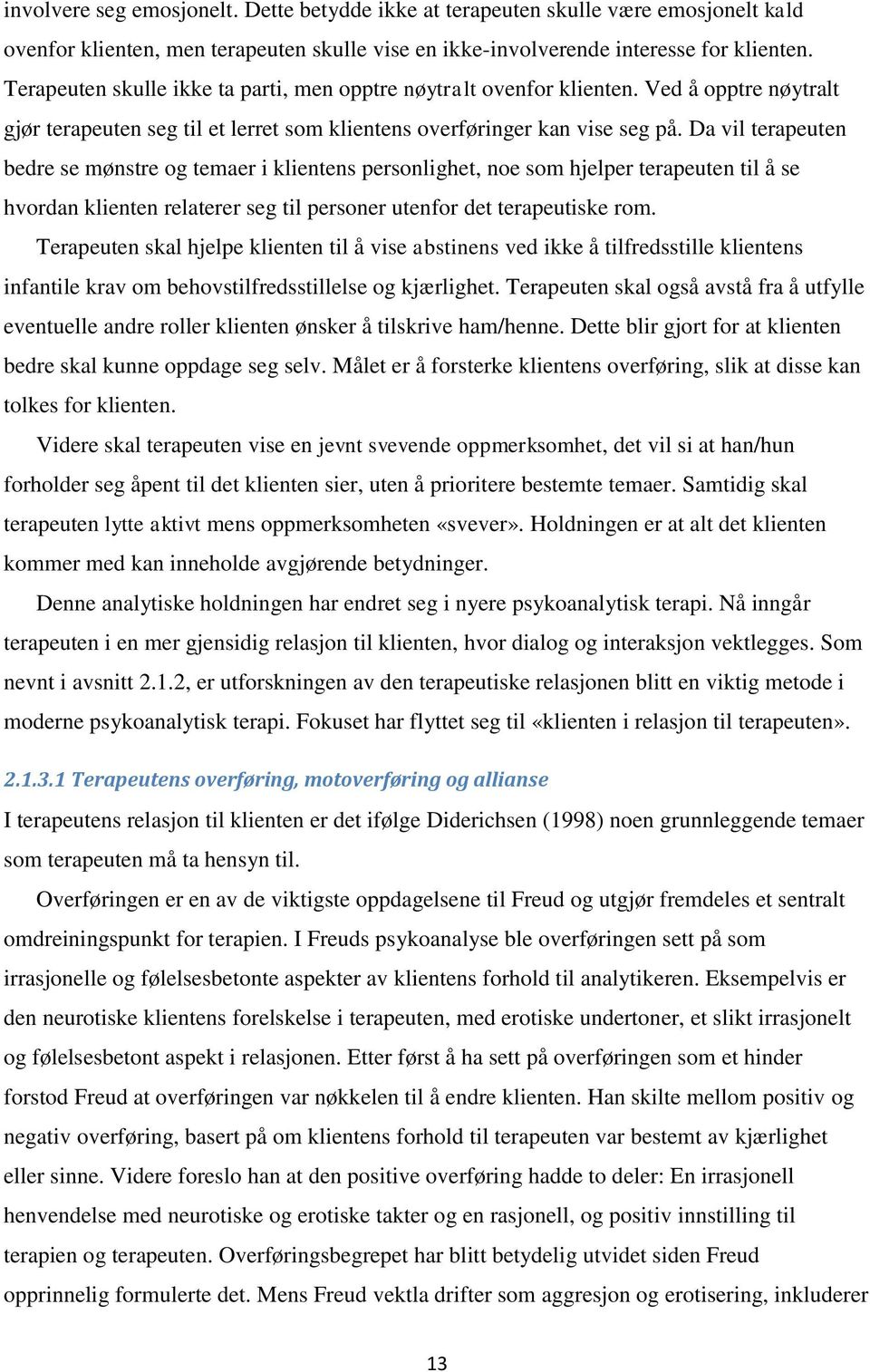 Da vil terapeuten bedre se mønstre og temaer i klientens personlighet, noe som hjelper terapeuten til å se hvordan klienten relaterer seg til personer utenfor det terapeutiske rom.