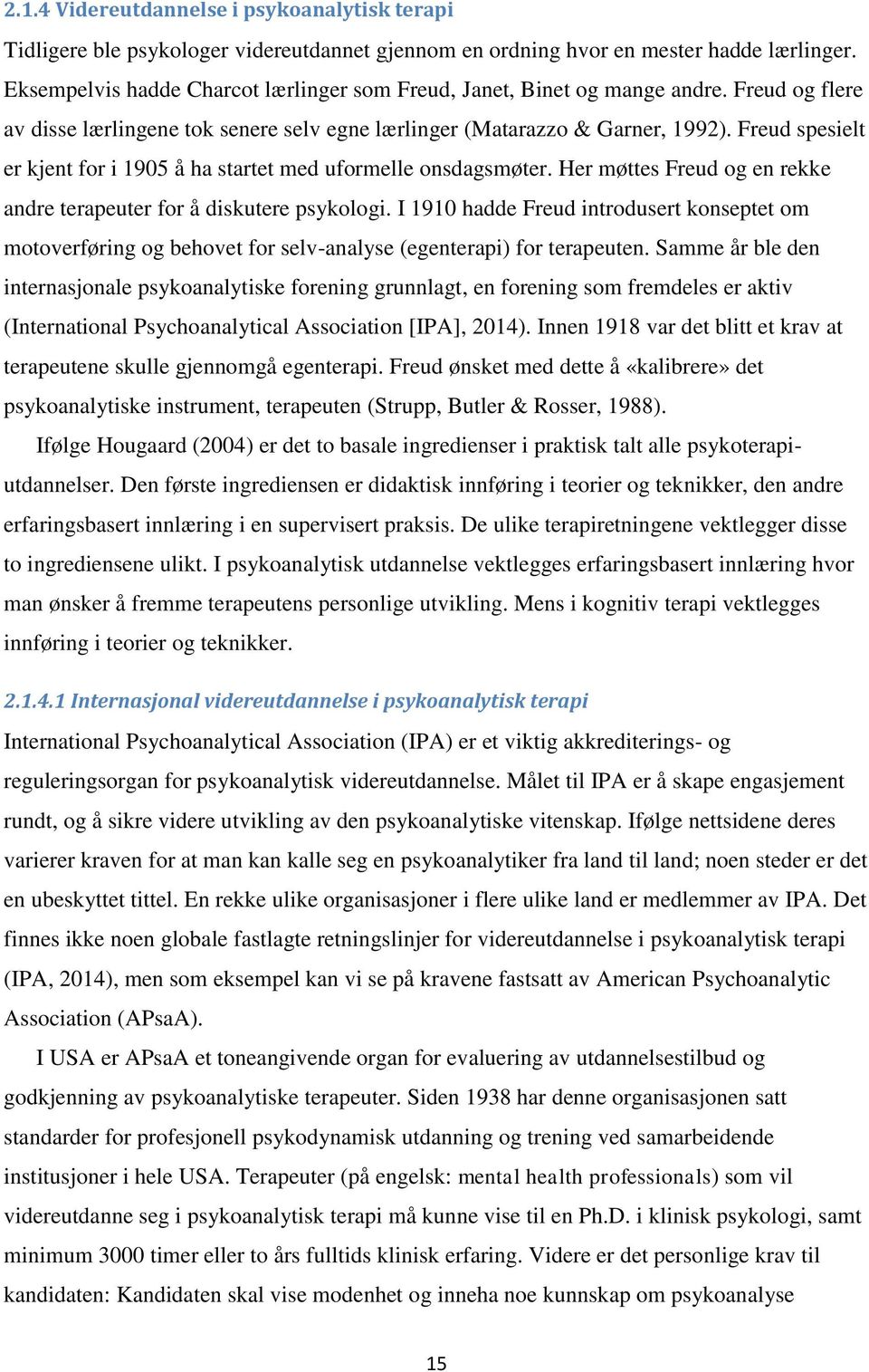 Freud spesielt er kjent for i 1905 å ha startet med uformelle onsdagsmøter. Her møttes Freud og en rekke andre terapeuter for å diskutere psykologi.