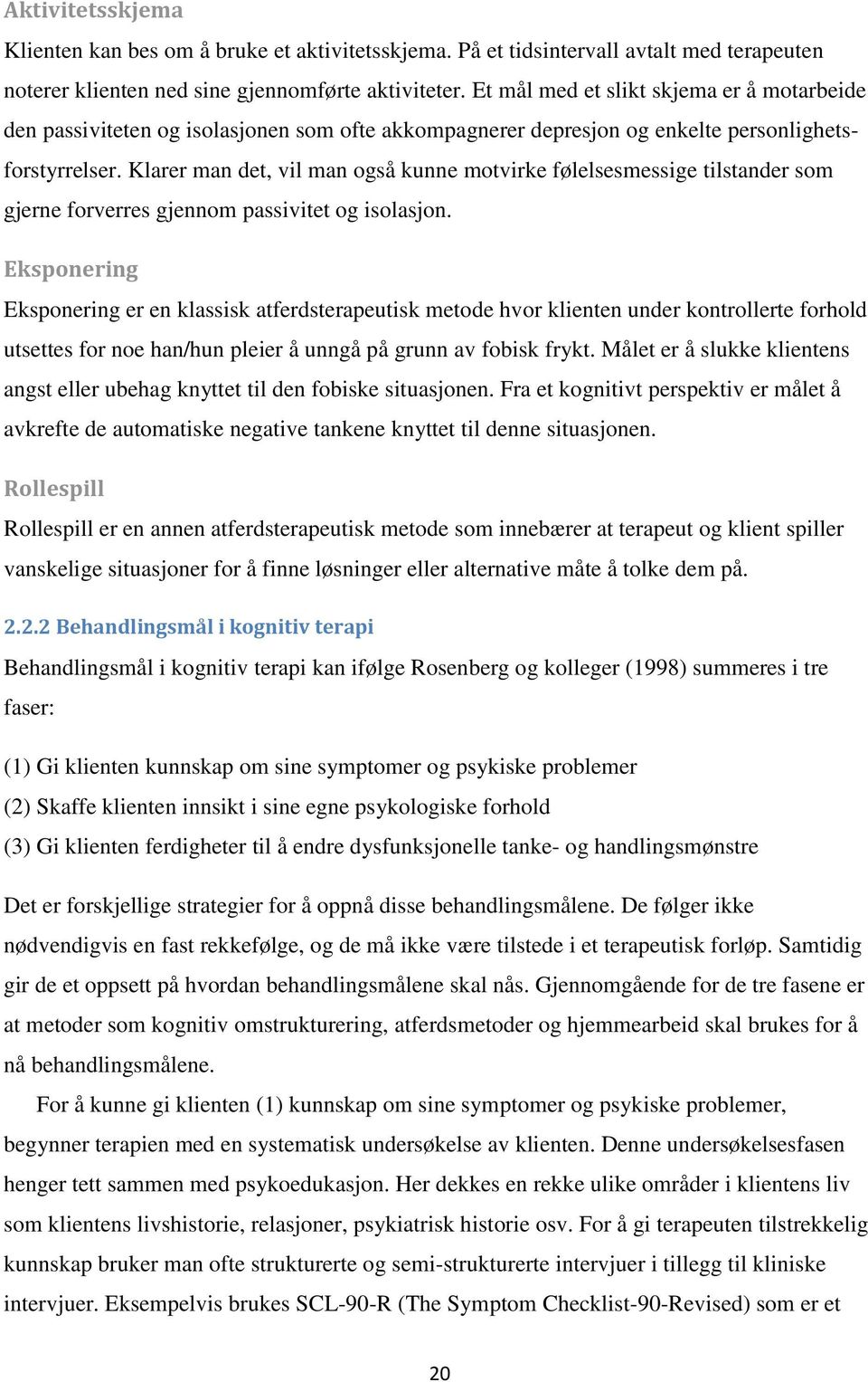 Klarer man det, vil man også kunne motvirke følelsesmessige tilstander som gjerne forverres gjennom passivitet og isolasjon.