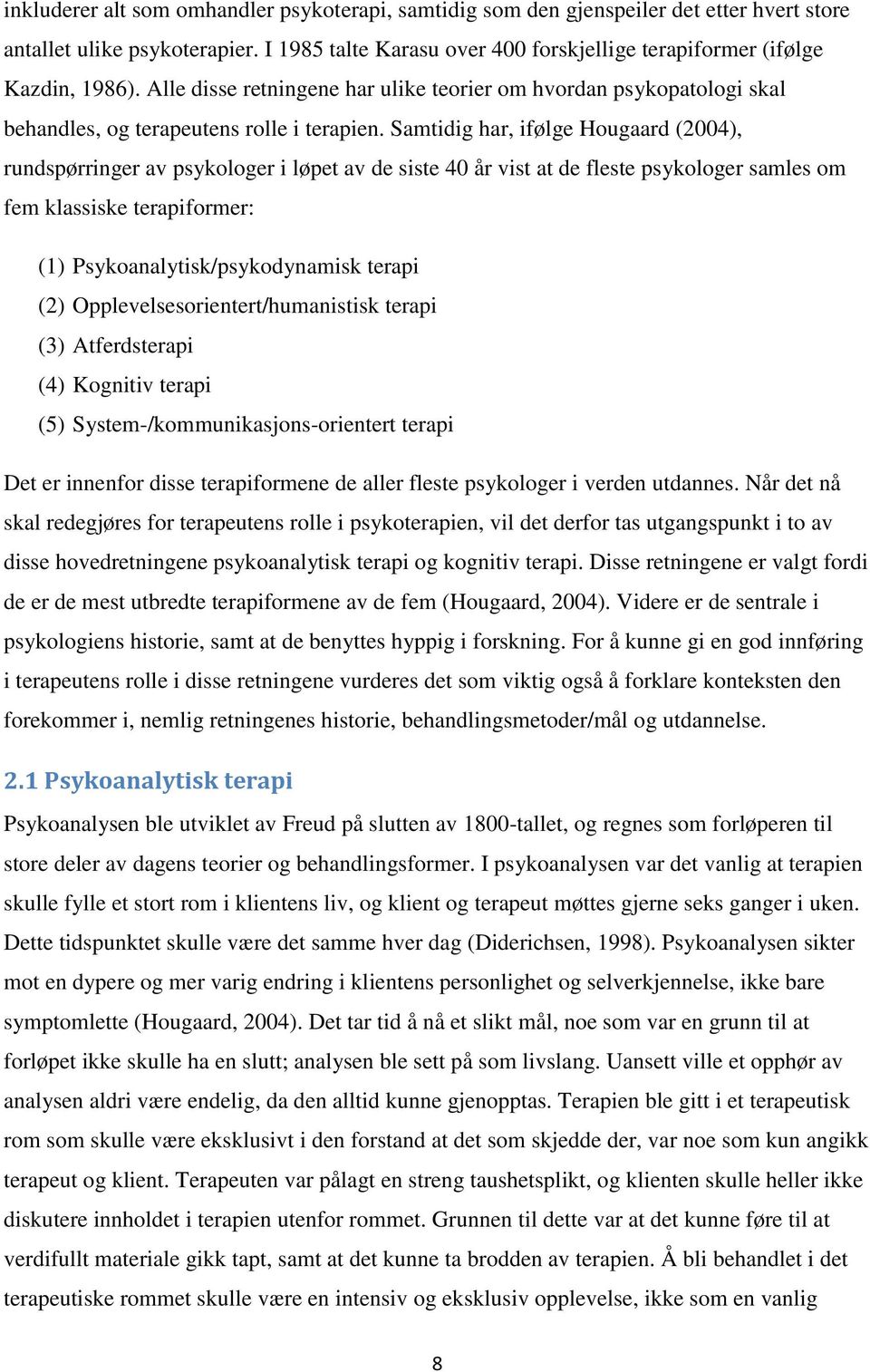 Samtidig har, ifølge Hougaard (2004), rundspørringer av psykologer i løpet av de siste 40 år vist at de fleste psykologer samles om fem klassiske terapiformer: (1) Psykoanalytisk/psykodynamisk terapi