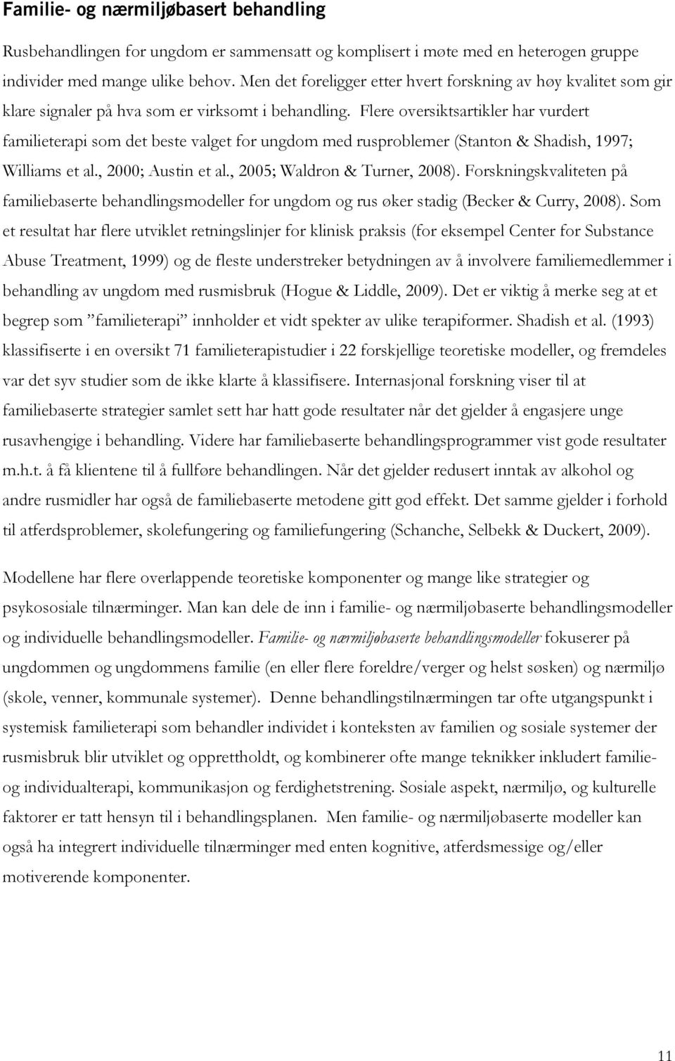 Flere oversiktsartikler har vurdert familieterapi som det beste valget for ungdom med rusproblemer (Stanton & Shadish, 1997; Williams et al., 2000; Austin et al., 2005; Waldron & Turner, 2008).