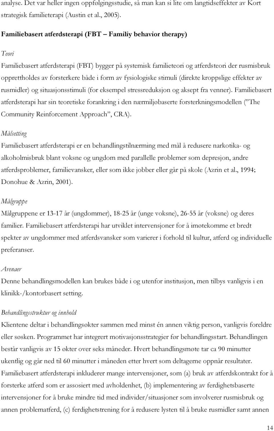 form av fysiologiske stimuli (direkte kroppslige effekter av rusmidler) og situasjonsstimuli (for eksempel stressreduksjon og aksept fra venner).