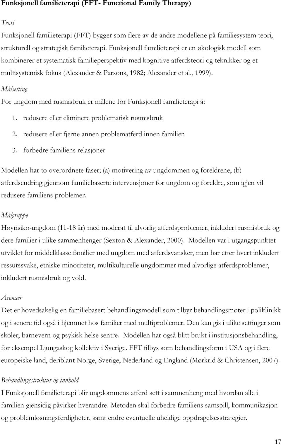 Alexander et al., 1999). Målsetting For ungdom med rusmisbruk er målene for Funksjonell familieterapi å: 1. redusere eller eliminere problematisk rusmisbruk 2.