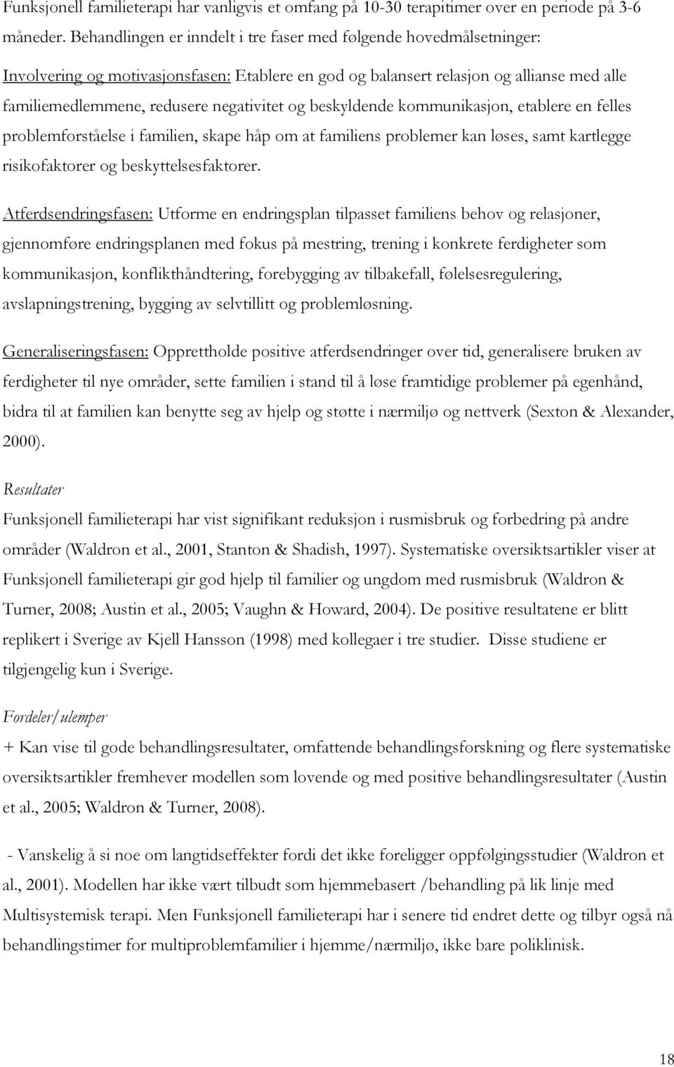 og beskyldende kommunikasjon, etablere en felles problemforståelse i familien, skape håp om at familiens problemer kan løses, samt kartlegge risikofaktorer og beskyttelsesfaktorer.