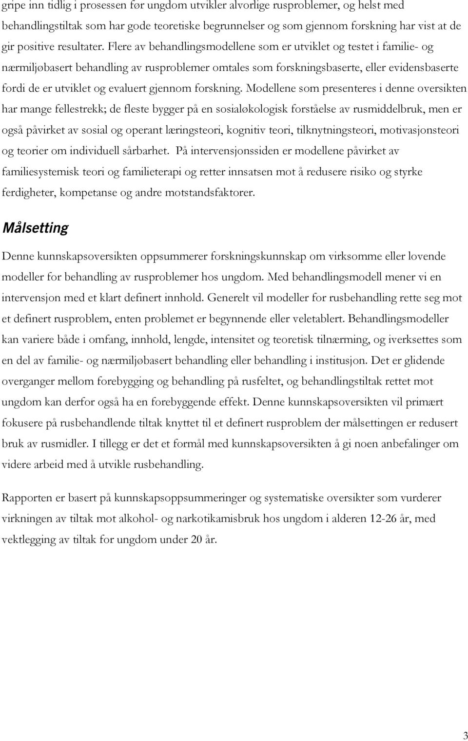 Flere av behandlingsmodellene som er utviklet og testet i familie- og nærmiljøbasert behandling av rusproblemer omtales som forskningsbaserte, eller evidensbaserte fordi de er utviklet og evaluert