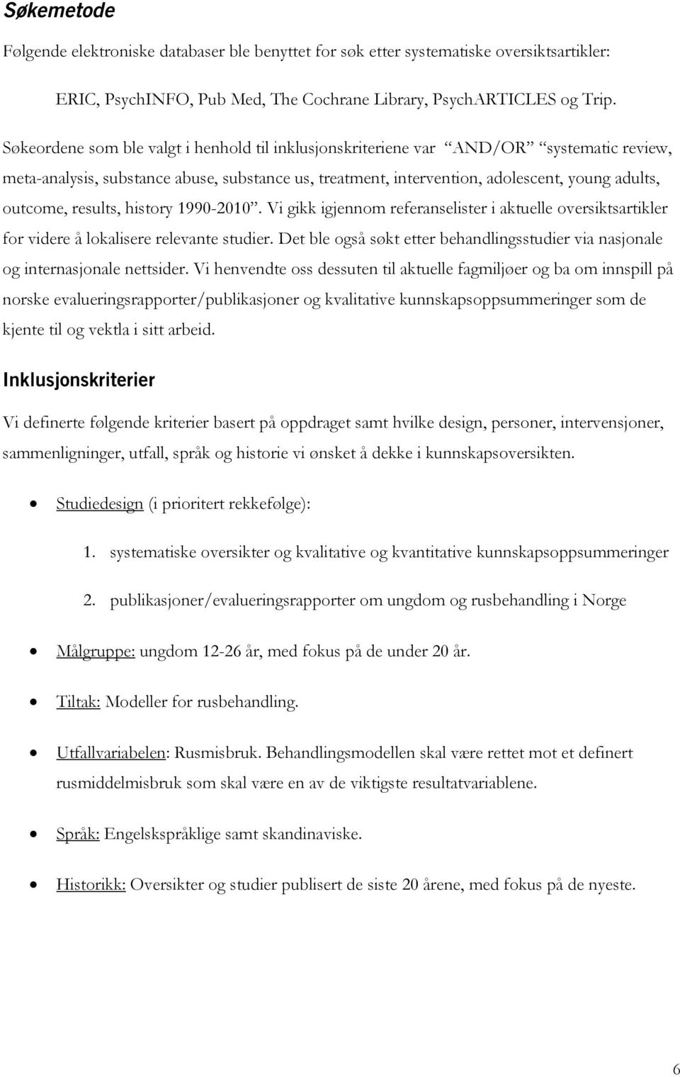 results, history 1990-2010. Vi gikk igjennom referanselister i aktuelle oversiktsartikler for videre å lokalisere relevante studier.