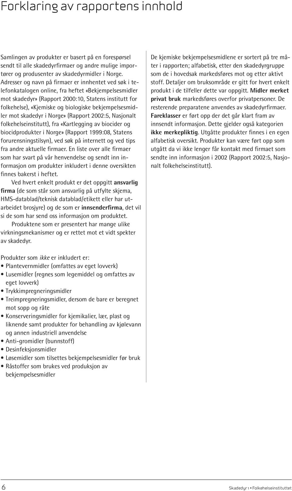 bekjempelsesmidler mot skadedyr i Norge» (Rapport 2002:5, Nasjonalt folkehelseinstitutt), fra «Kartlegging av biocider og biocidprodukter i Norge» (Rapport 1999:08, Statens forurensningstilsyn), ved