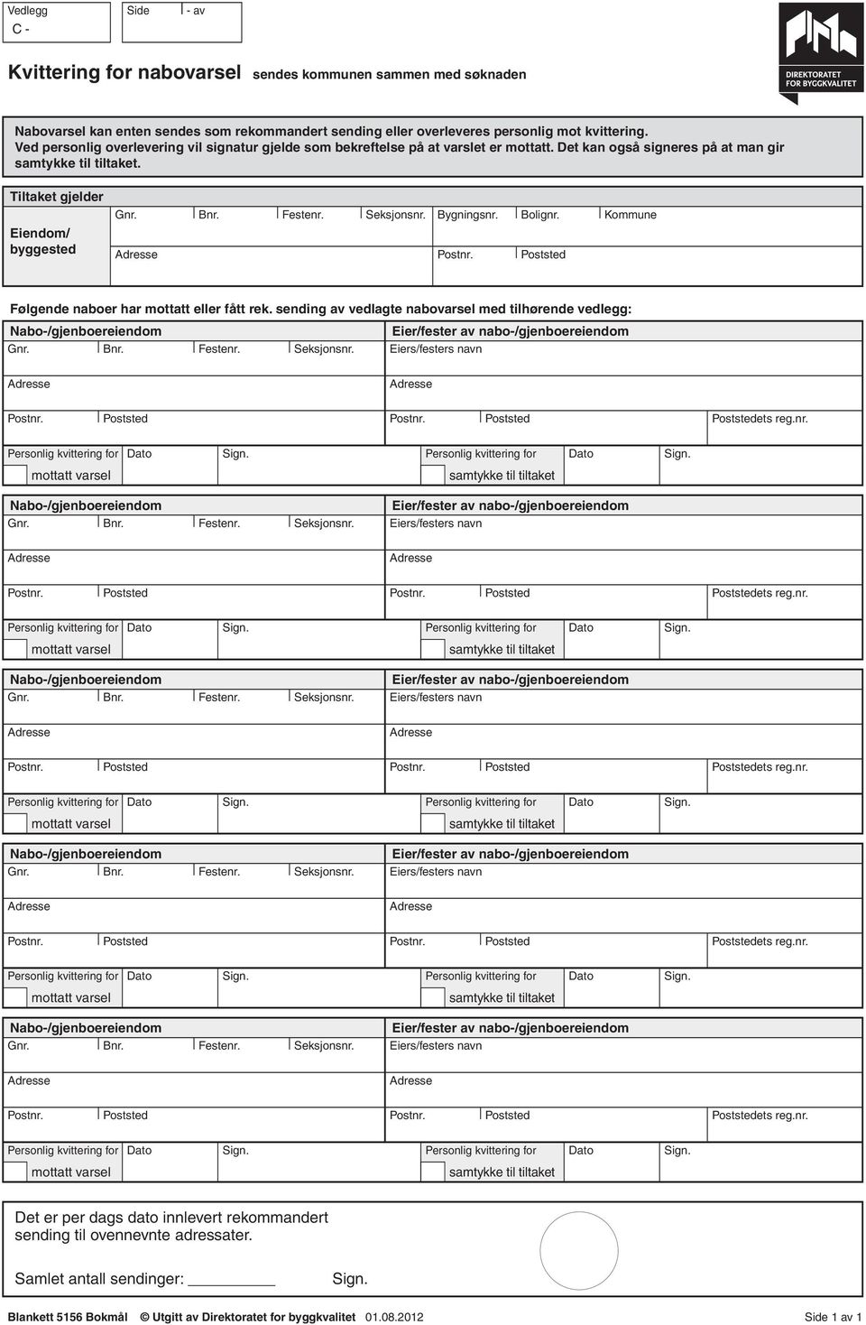 Festenr. Seksjonsnr. Bygningsnr. Bolignr. Kommune Følgende naboer har mottatt eller fått rek. sending av vedlagte nabovarsel med tilhørende vedlegg: Nabo-/gjenboereiendom Gnr. Bnr. Festenr.